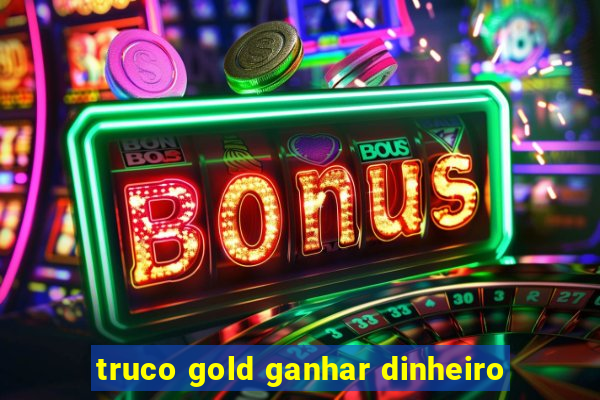 truco gold ganhar dinheiro